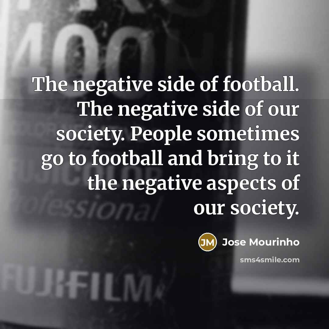 “The negative side of football. The negative side of our…” quote by Jose Mourinho