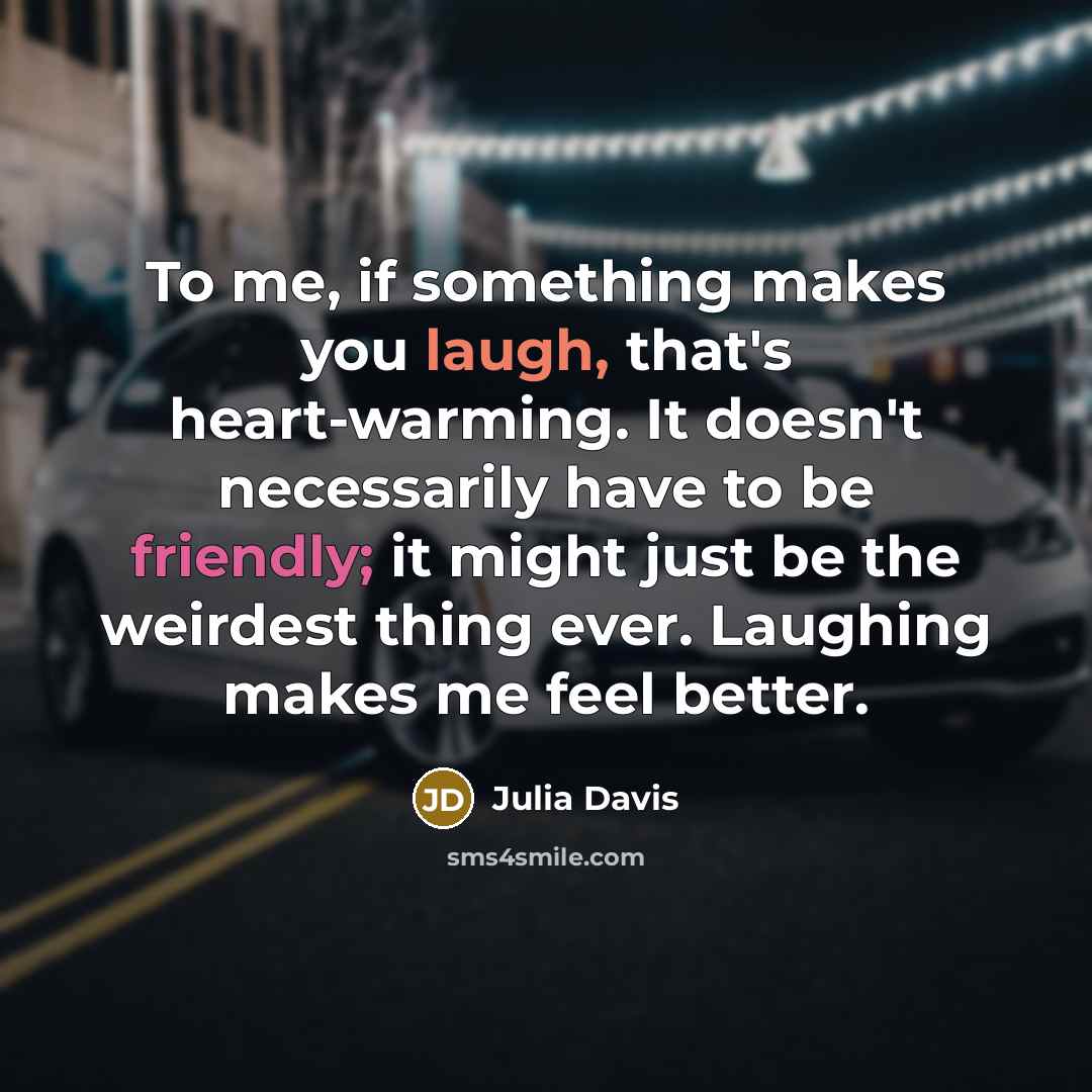 “To me, if something makes you laugh, that's heart-warming. It…” quote by Julia Davis