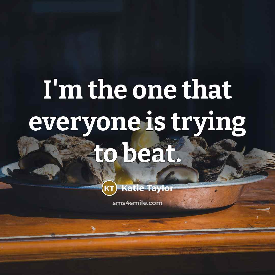 “I'm the one that everyone is trying to beat.…” quote by Katie Taylor