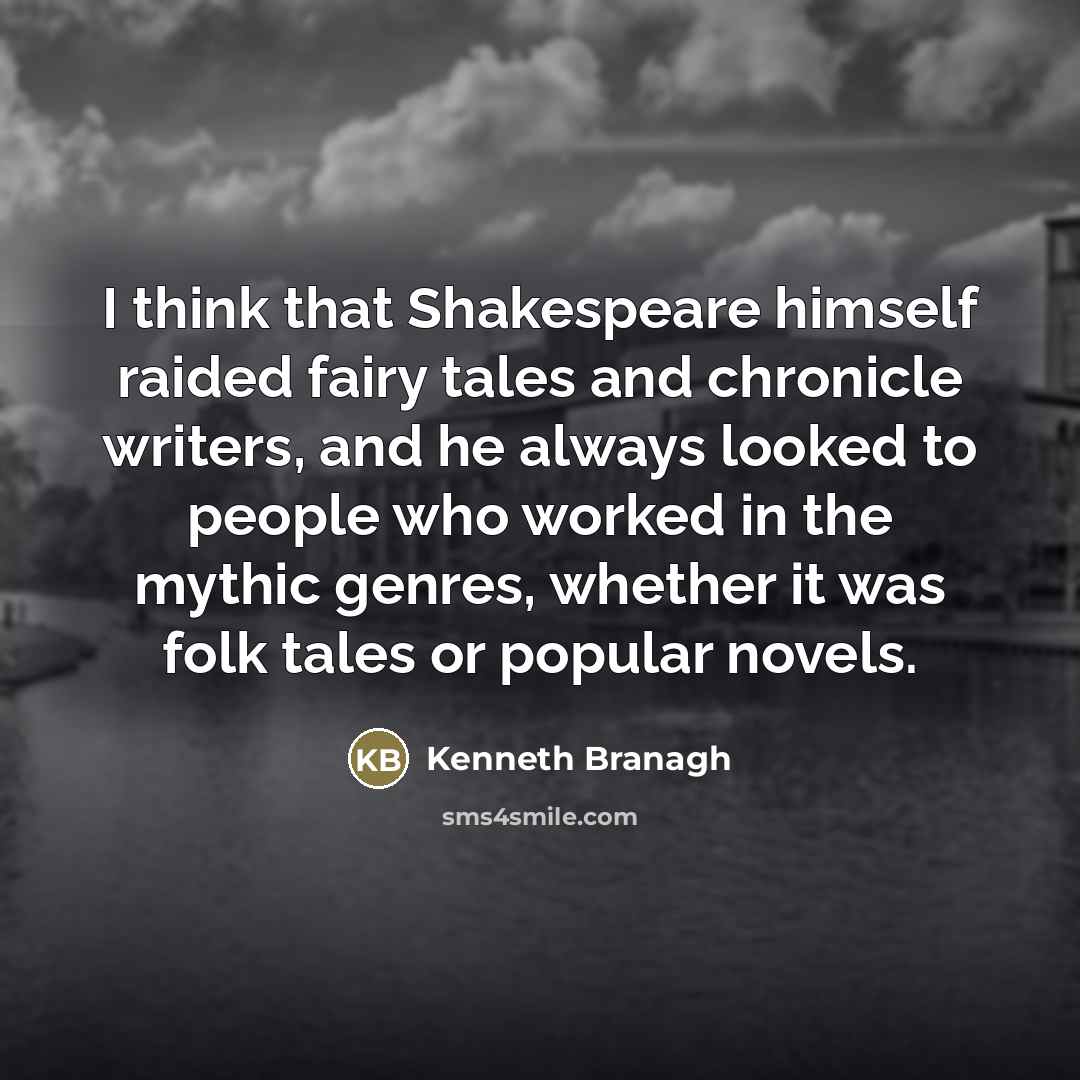 “I think that Shakespeare himself raided fairy tales and chronicle…” quote by Kenneth Branagh