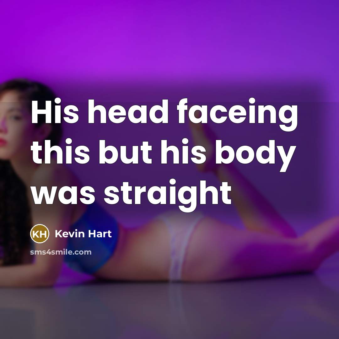 “His head faceing this but his body was straight…” quote by Kevin Hart
