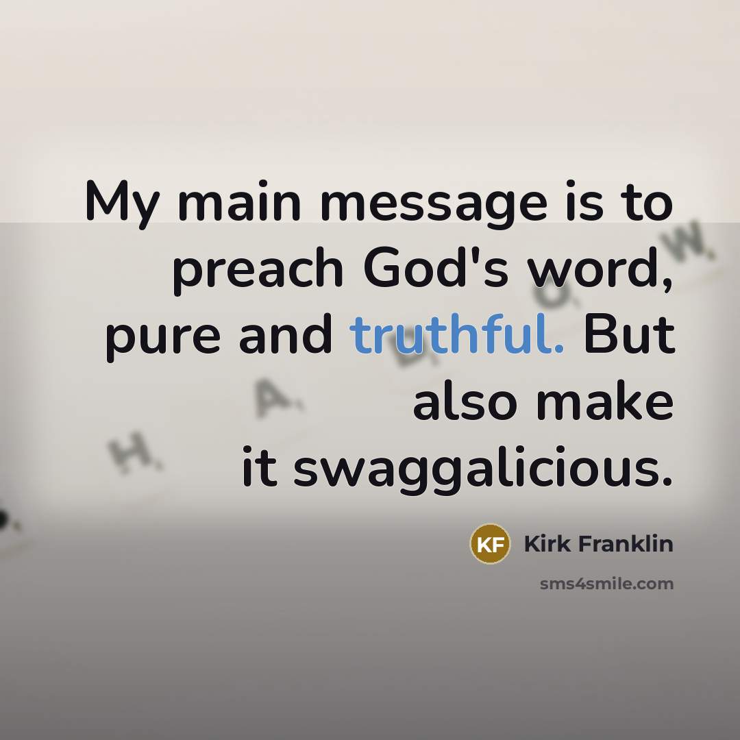 “My main message is to preach God's word, pure and…” quote by Kirk Franklin