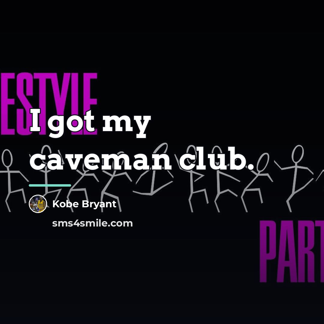 “I got my caveman club.…” quote by Kobe Bryant