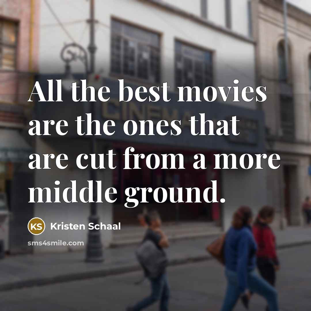 “All the best movies are the ones that are cut…” quote by Kristen Schaal