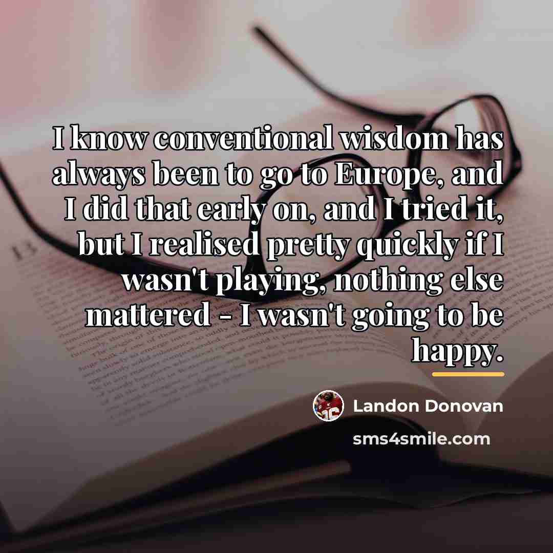 “I know conventional wisdom has always been to go to…” quote by Landon Donovan