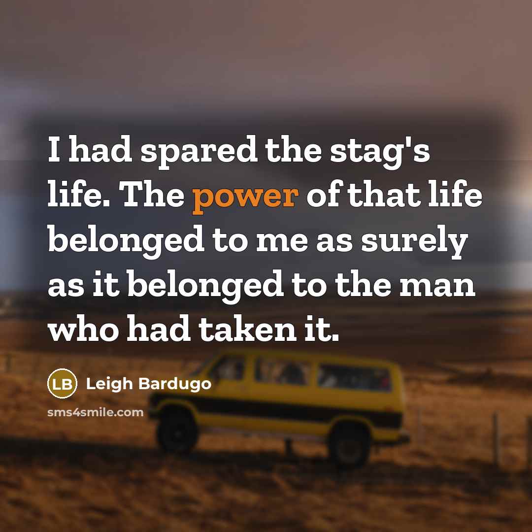 “I had spared the stag's life. The power of that…” quote by Leigh Bardugo