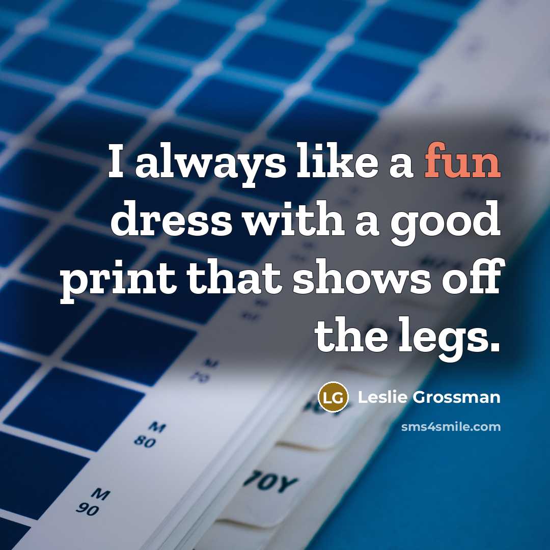 “I always like a fun dress with a good print…” quote by Leslie Grossman