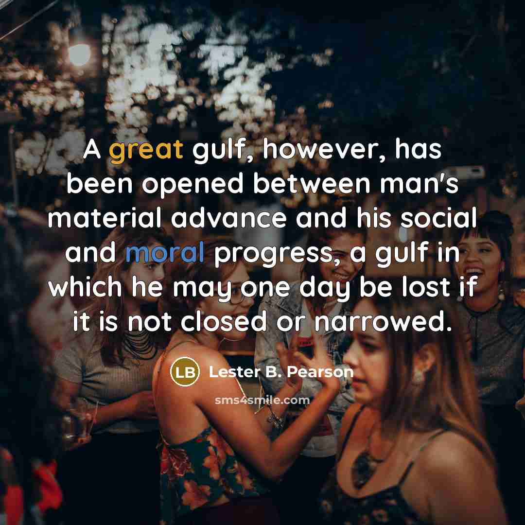 “A great gulf, however, has been opened between man's material…” quote by Lester B. Pearson