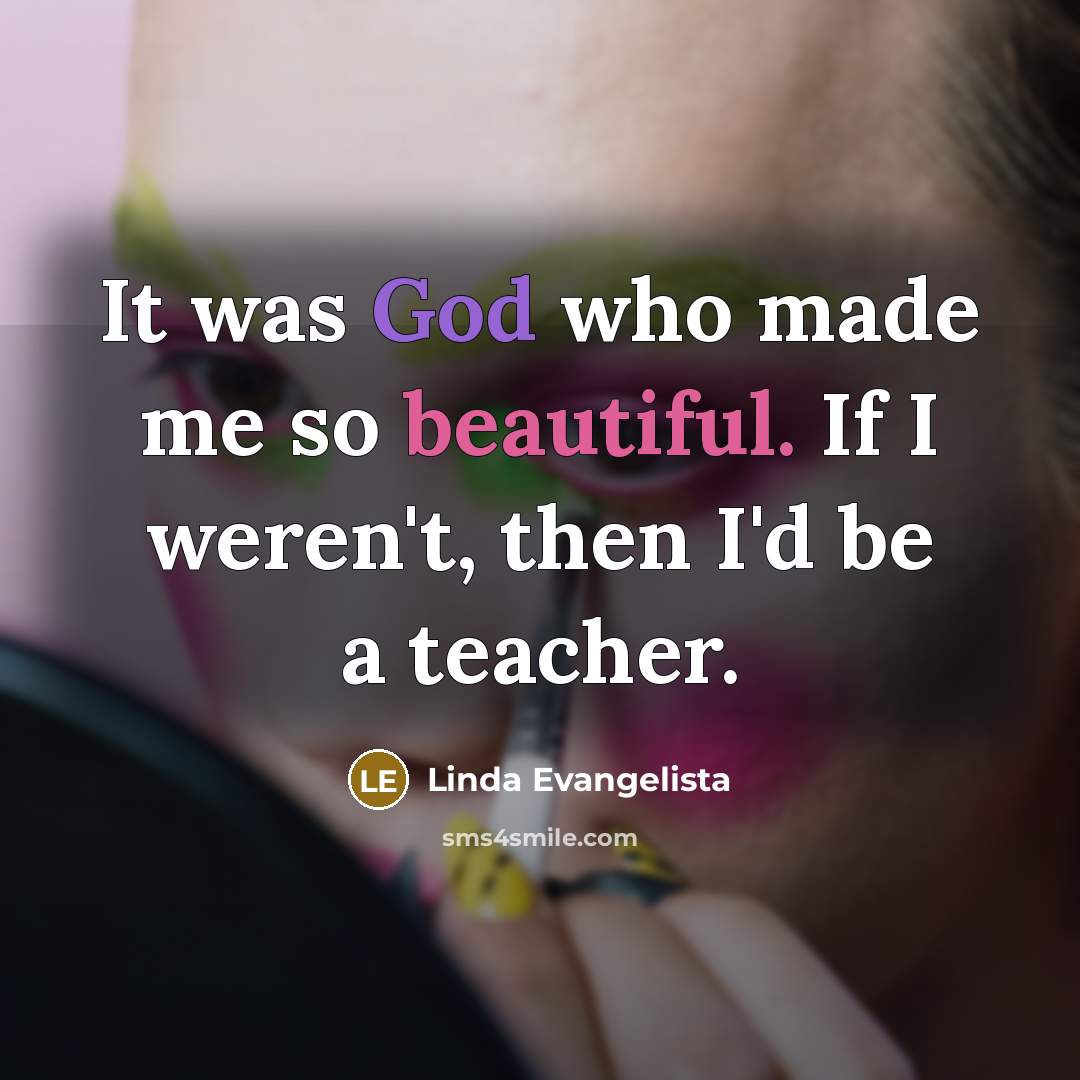 “It was God who made me so beautiful. If I…” quote by Linda Evangelista