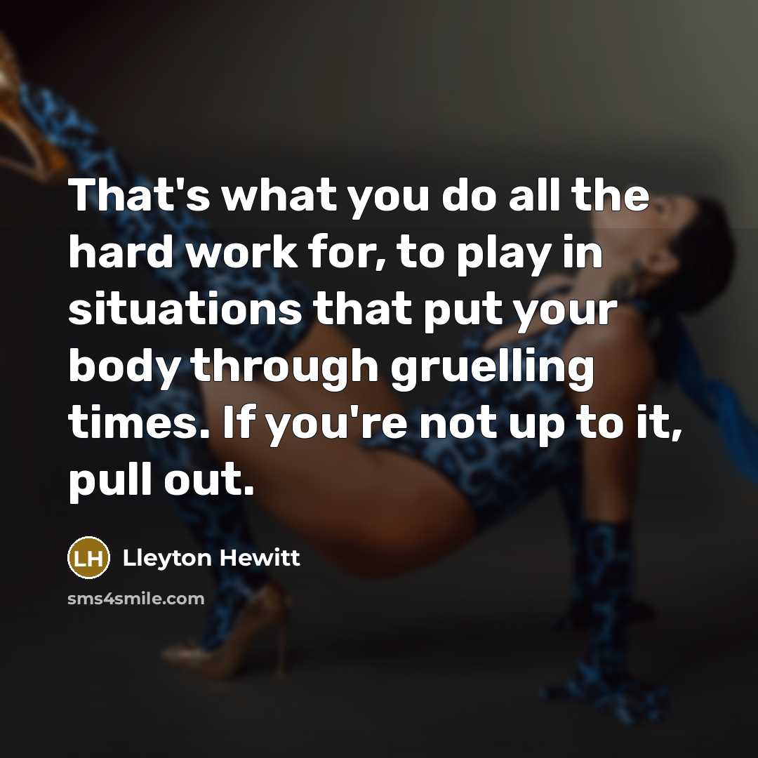 “That's what you do all the hard work for, to…” quote by Lleyton Hewitt