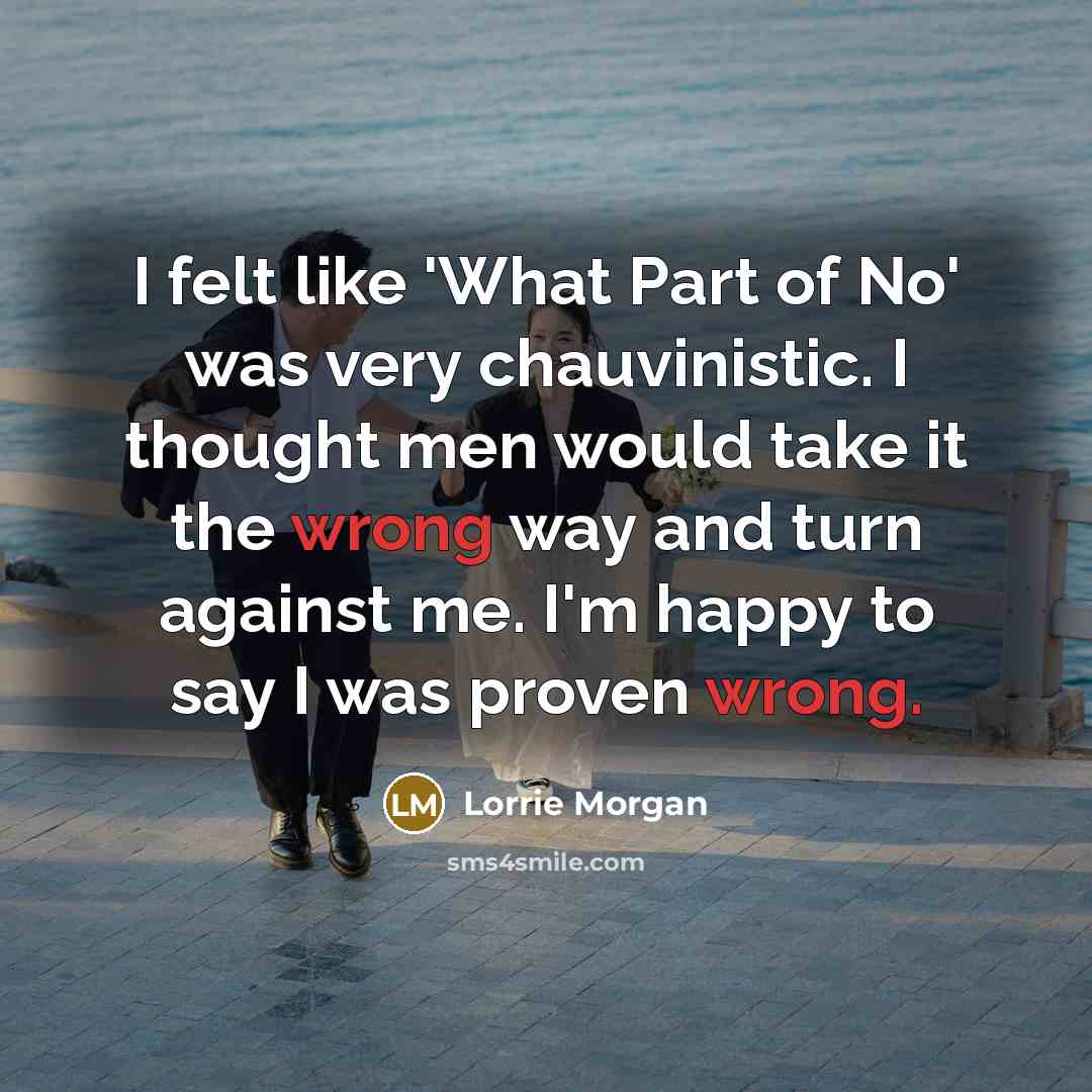 “I felt like 'What Part of No' was very chauvinistic.…” quote by Lorrie Morgan