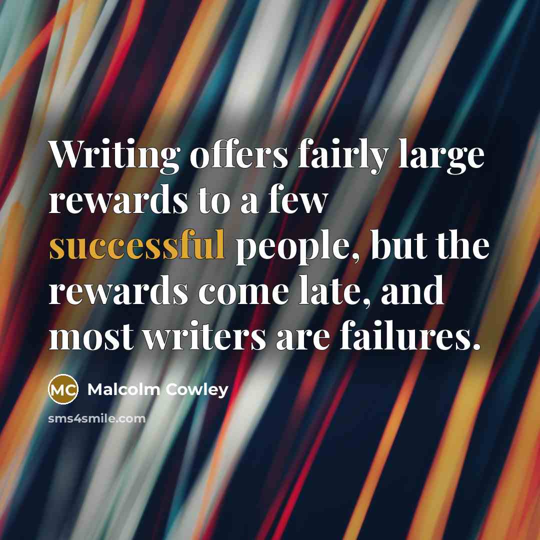 “Writing offers fairly large rewards to a few successful people,…” quote by Malcolm Cowley
