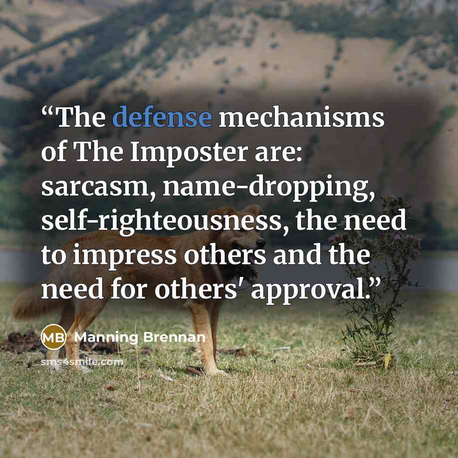 “The defense mechanisms of The Imposter are: sarcasm, name-dropping, self-righteousness, the need to impress others and the need for others' approval.” quote by Manning Brennan