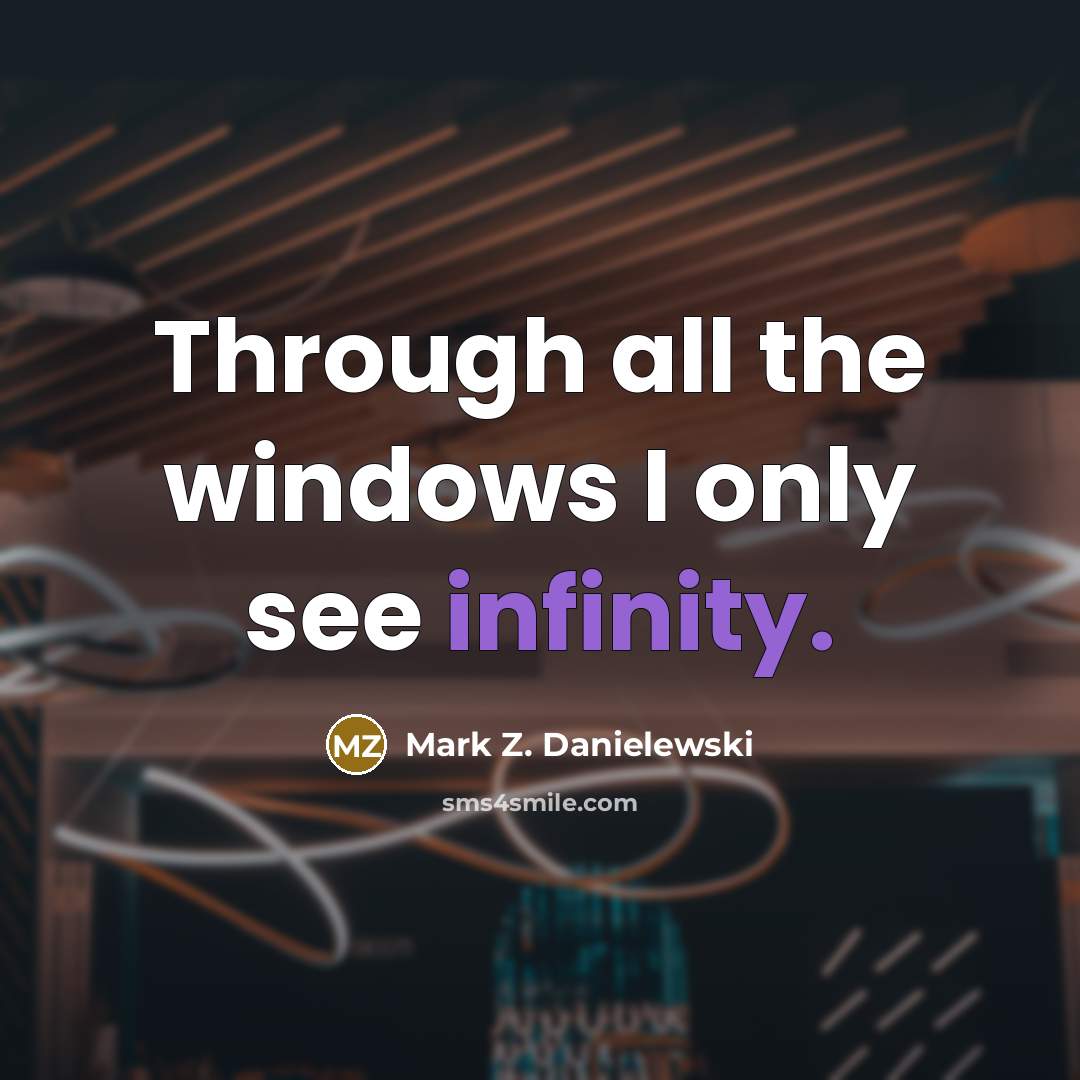 “Through all the windows I only see infinity.…” quote by Mark Z. Danielewski