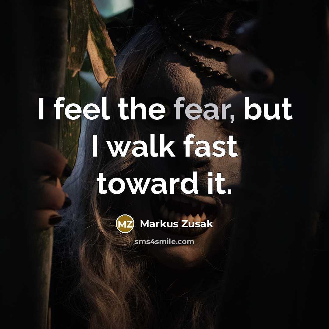 “I feel the fear, but I walk fast toward it.…” quote by Markus Zusak