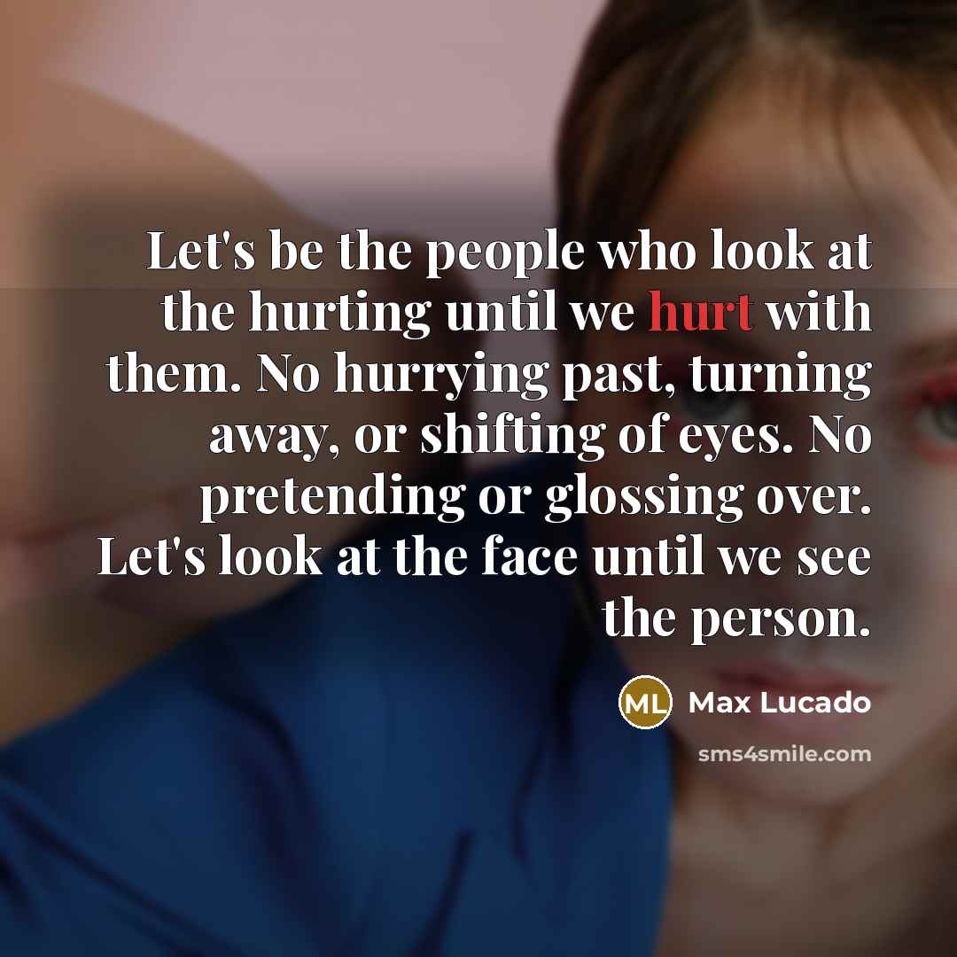 “Let's be the people who look at the hurting until…” quote by Max Lucado