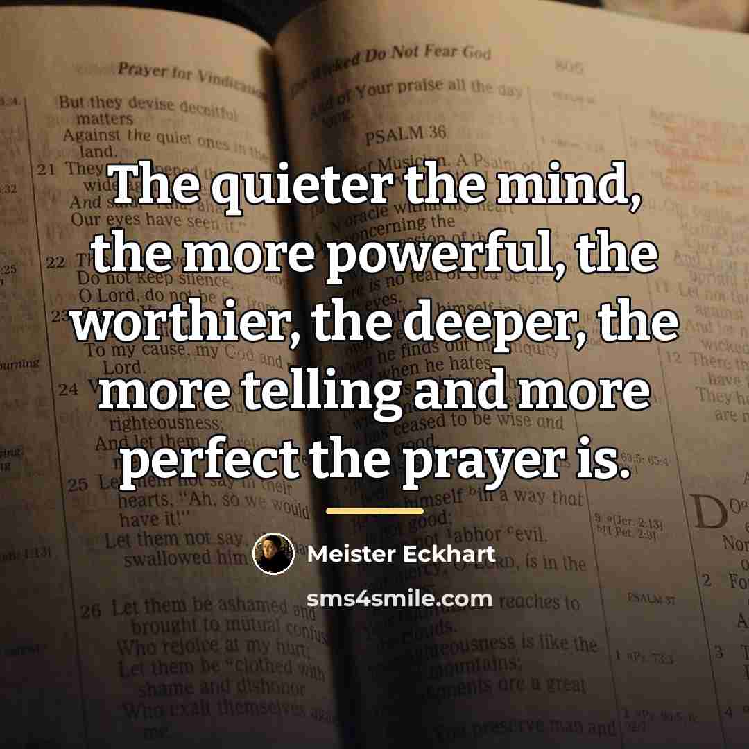 “The quieter the mind, the more powerful, the worthier, the…” quote by Meister Eckhart