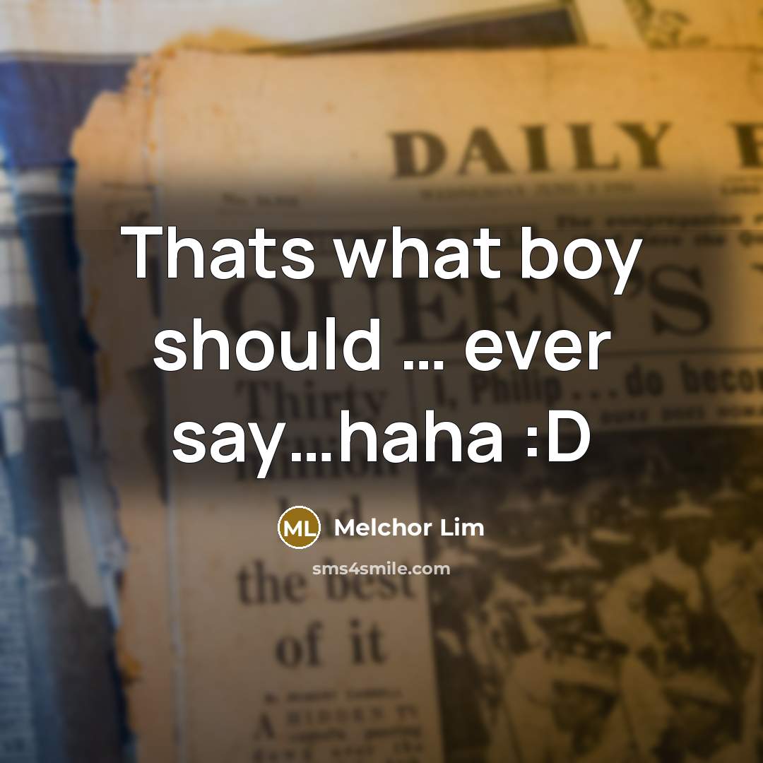 “Thats what boy should .... ever say.......haha :D…” quote by Melchor Lim