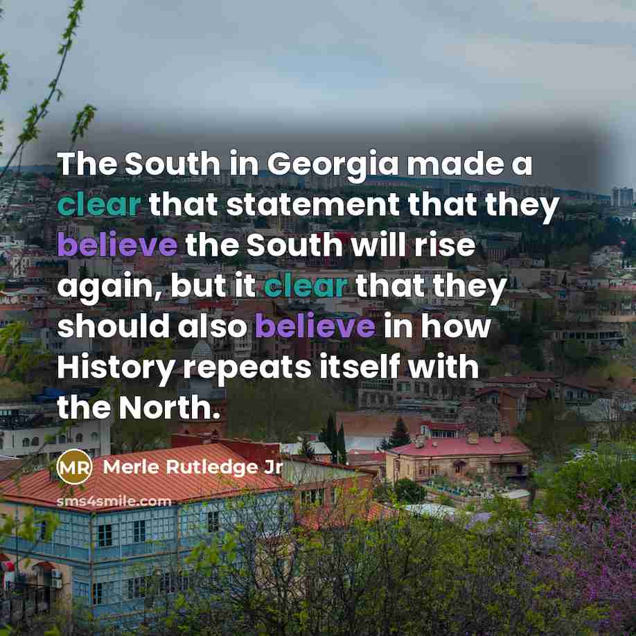 “The South in Georgia made a clear that statement that they believe the South will rise again, but it clear that they should also believe in how History repeats itself with the North.” quote by Merle Rutledge Jr