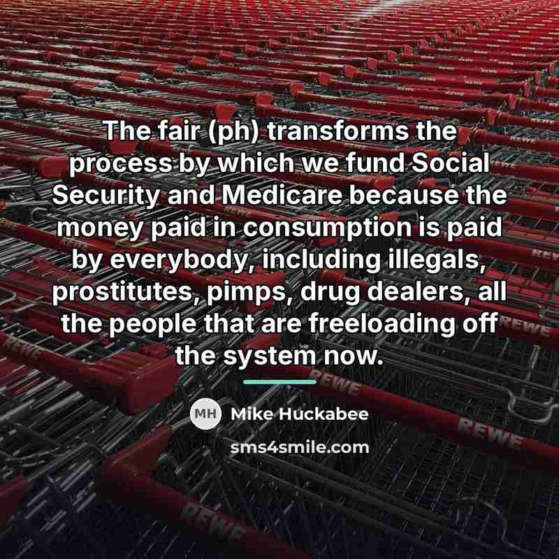 “The fair (ph) transforms the process by which we fund…” quote by Mike Huckabee