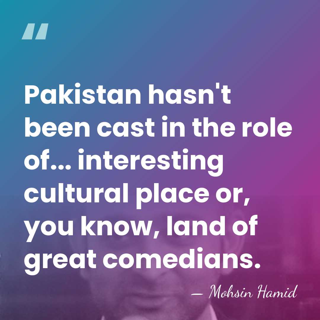 Pakistan hasn't been cast in the role of... interesting cultural place or,&hellip; - Mohsin Hamid