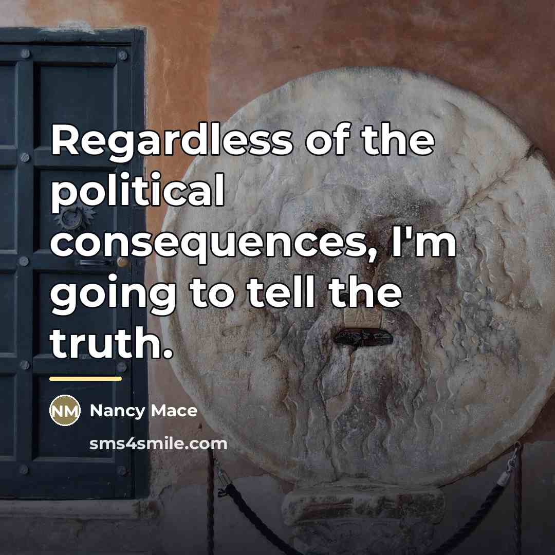 “Regardless of the political consequences, I'm going to tell the…” quote by Nancy Mace