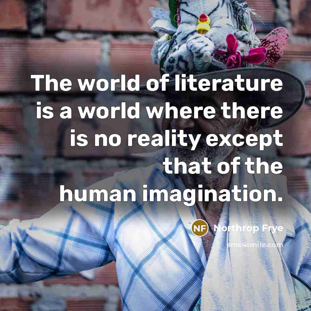 “The world of literature is a world where there is…” quote by Northrop Frye