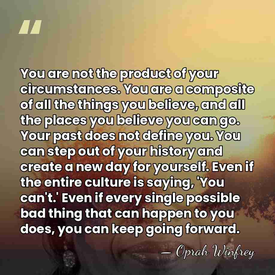 You are not the product of your circumstances. You are a composite&hellip; - Oprah Winfrey