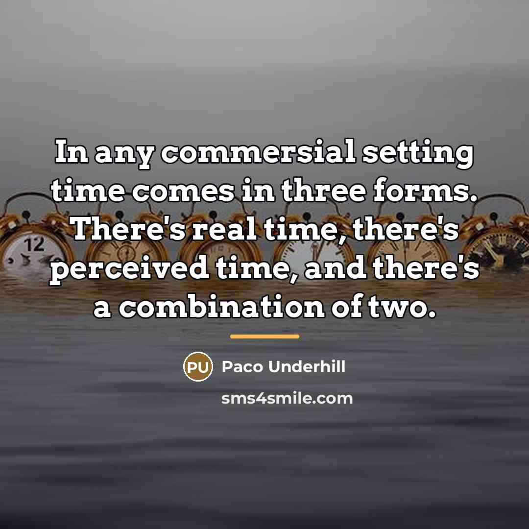 “In any commersial setting time comes in three forms. There's…” quote by Paco Underhill