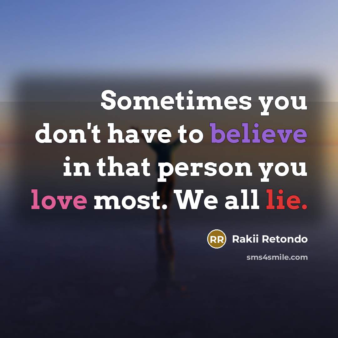 “Sometimes you don't have to believe in that person you love most. We all lie.” quote by Rakii Retondo