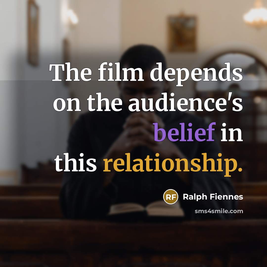 “The film depends on the audience's belief in this relationship.…” quote by Ralph Fiennes