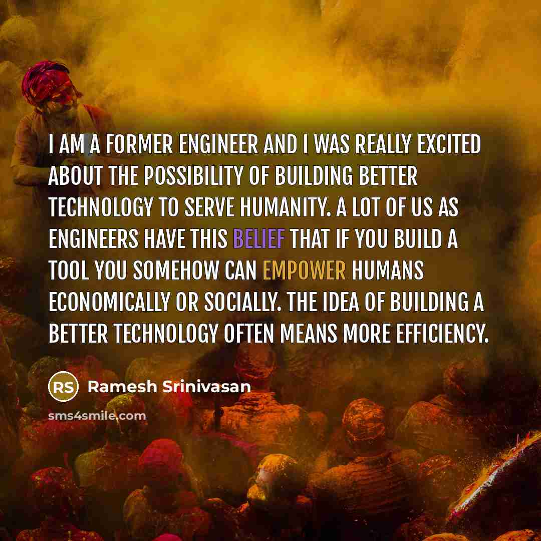 “I am a former engineer and I was really excited…” quote by Ramesh Srinivasan