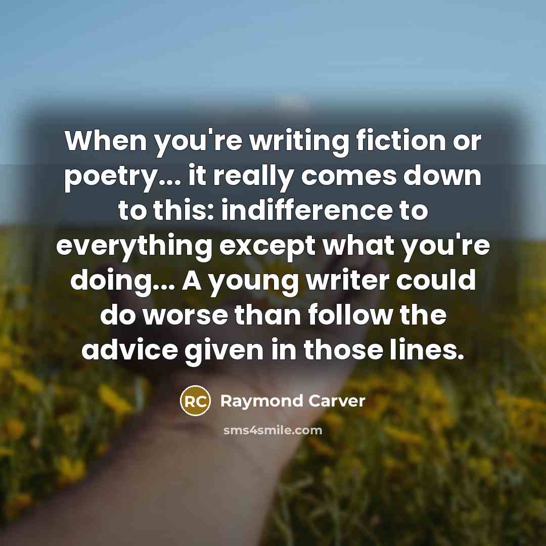 “When you're writing fiction or poetry... it really comes down…” quote by Raymond Carver