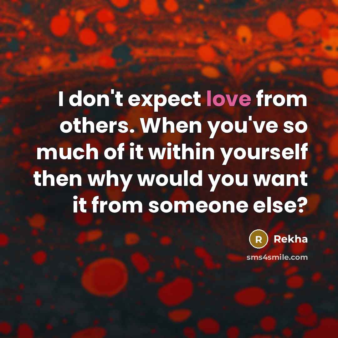 “I don't expect love from others. When you've so much…” quote by Rekha
