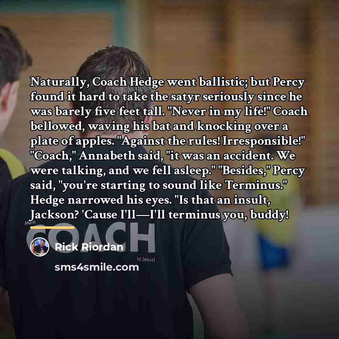 “Naturally, Coach Hedge went ballistic; but Percy found it hard…” quote by Rick Riordan