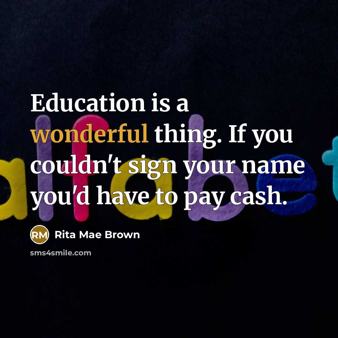 “Education is a wonderful thing. If you couldn't sign your…” quote by Rita Mae Brown