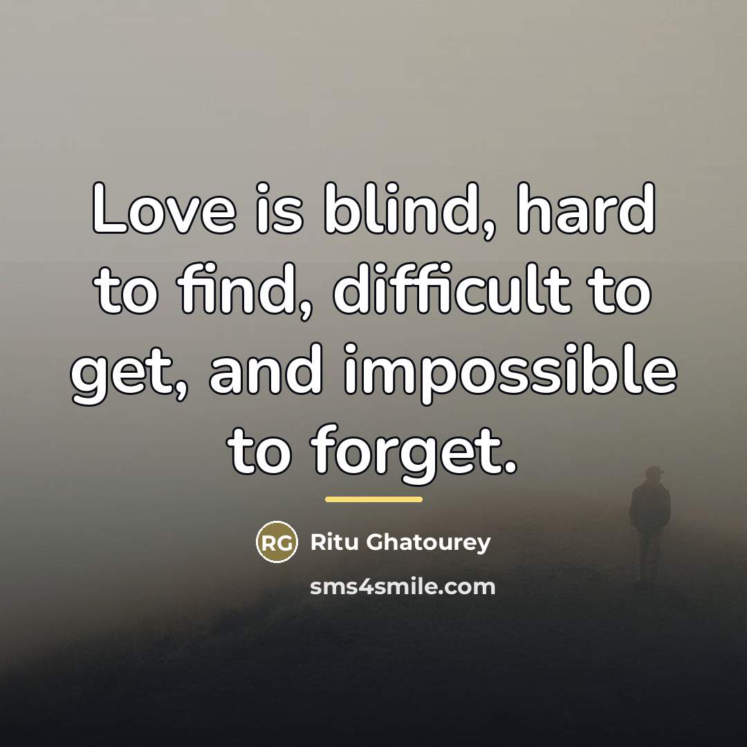 “Love is blind, hard to find, difficult to get, and…” quote by Ritu Ghatourey
