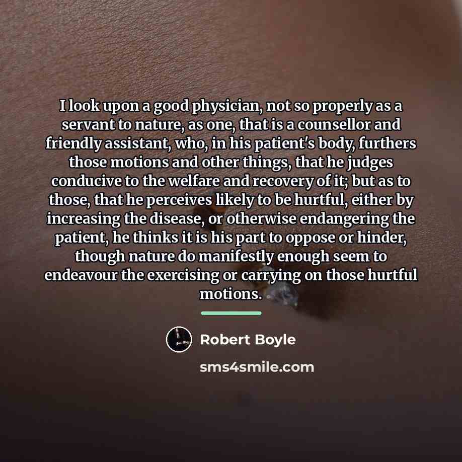 “I look upon a good physician, not so properly as…” quote by Robert Boyle