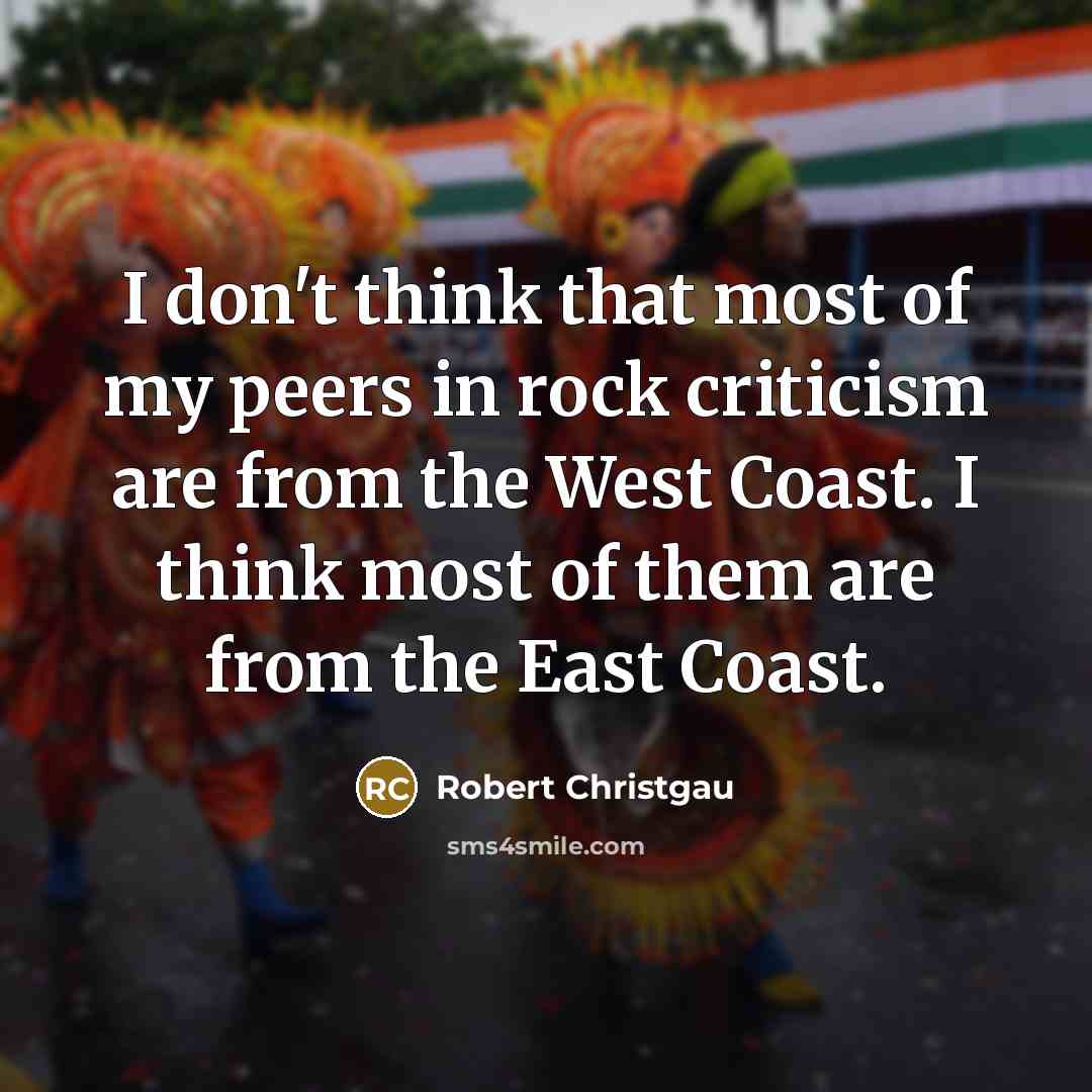 “I don't think that most of my peers in rock…” quote by Robert Christgau