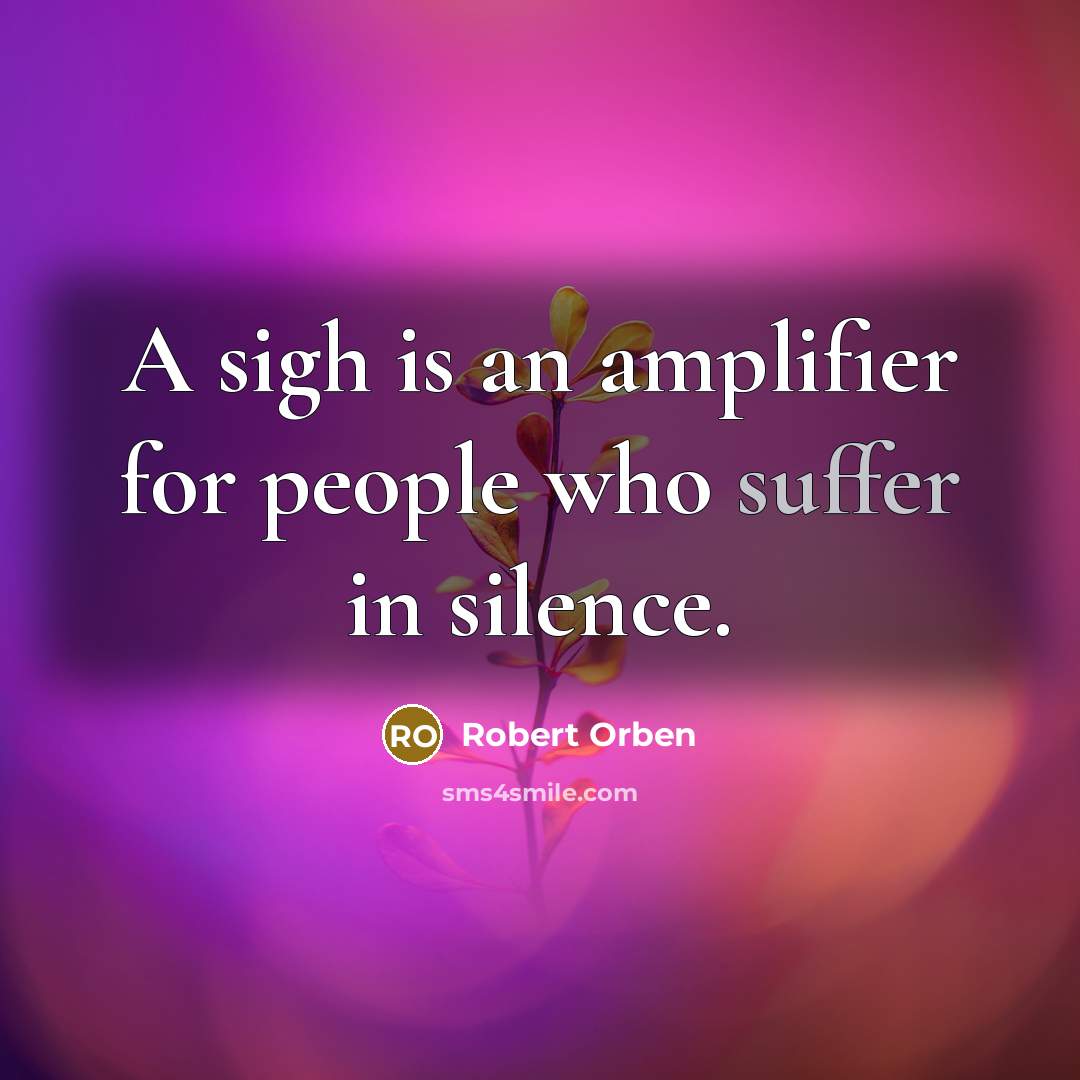 “A sigh is an amplifier for people who suffer in…” quote by Robert Orben