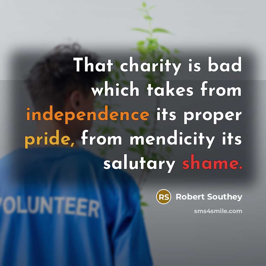 “That charity is bad which takes from independence its proper…” quote by Robert Southey