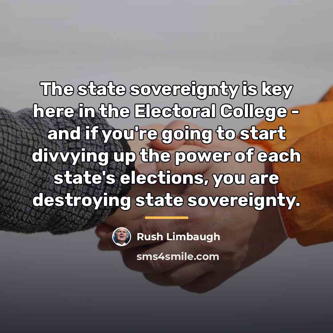 “The state sovereignty is key here in the Electoral College…” quote by Rush Limbaugh