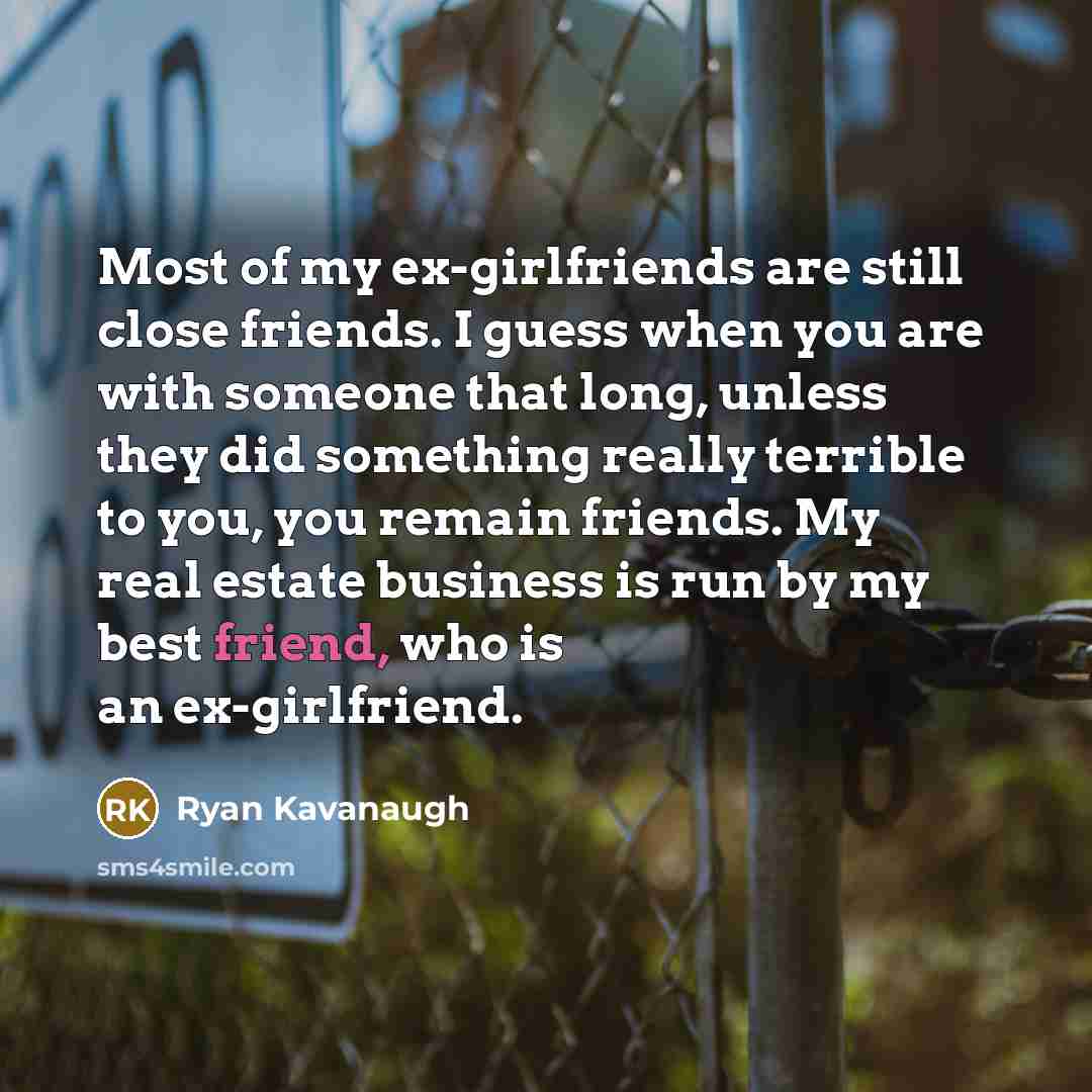“Most of my ex-girlfriends are still close friends. I guess…” quote by Ryan Kavanaugh