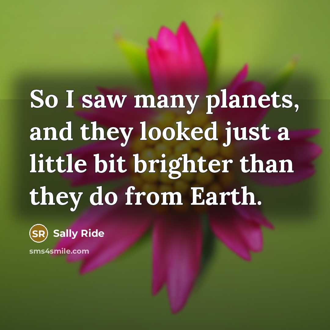 “So I saw many planets, and they looked just a…” quote by Sally Ride