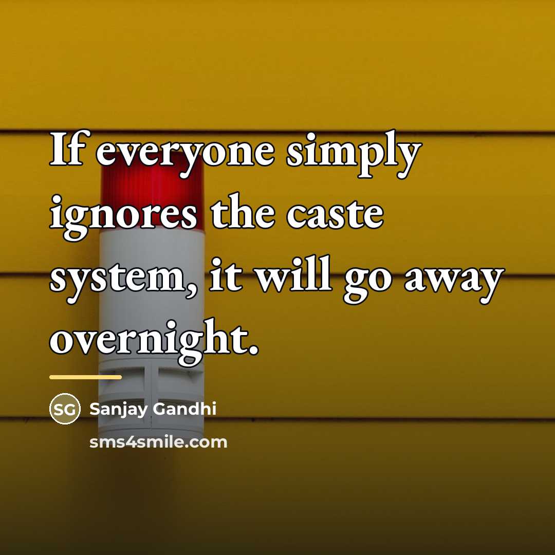 “If everyone simply ignores the caste system, it will go…” quote by Sanjay Gandhi