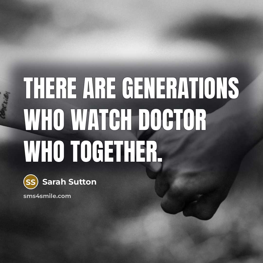 “There are generations who watch Doctor Who together.…” quote by Sarah Sutton