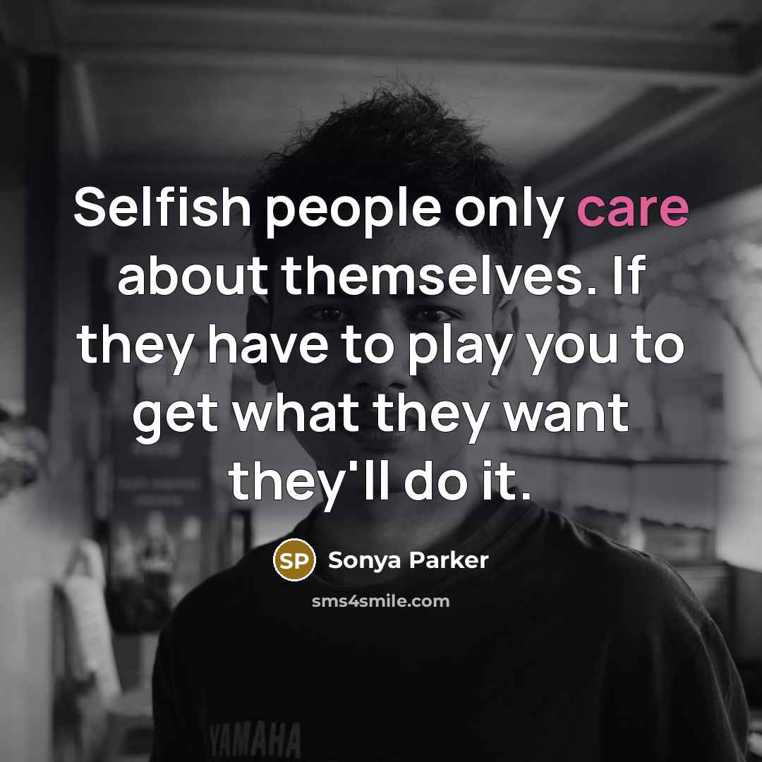 “Selfish people only care about themselves. If they have to…” quote by SONYA PARKER