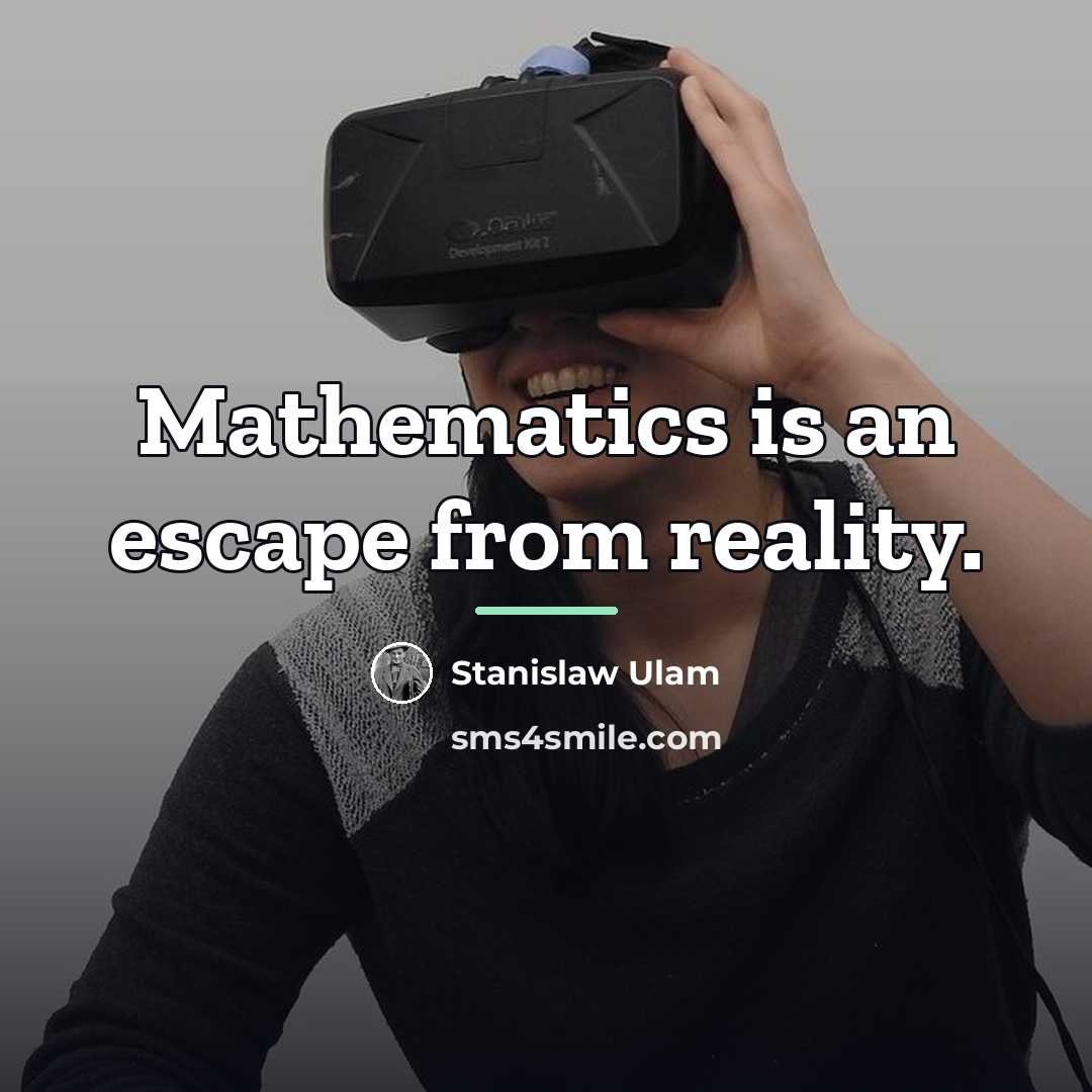 “Mathematics is an escape from reality.…” quote by Stanislaw Ulam