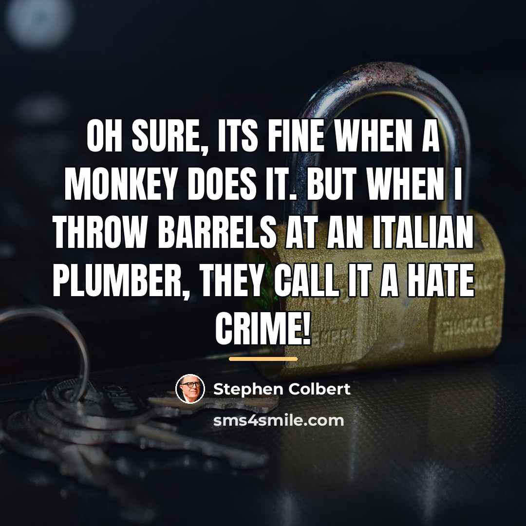 “Oh sure, its fine when a monkey does it. But…” quote by Stephen Colbert