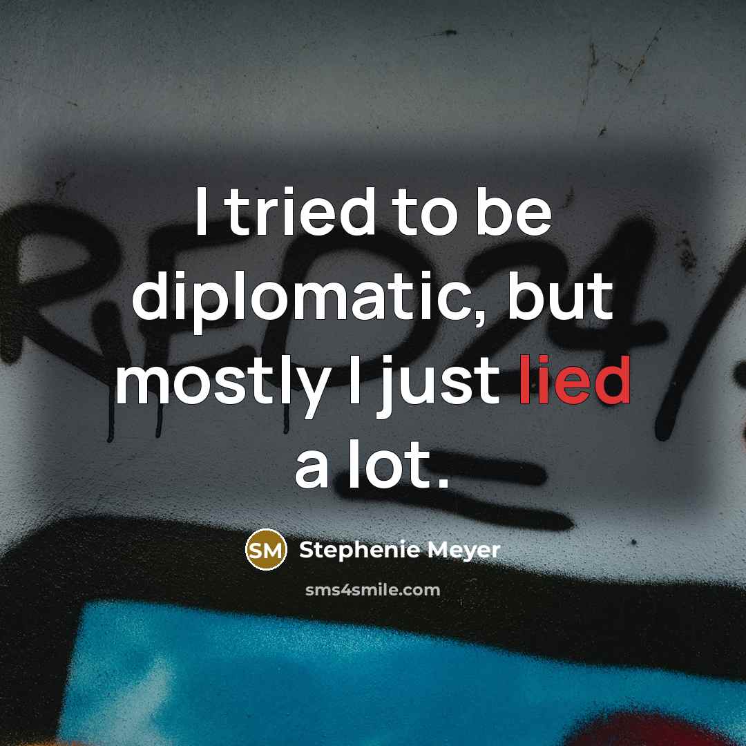 “I tried to be diplomatic, but mostly I just lied…” quote by Stephenie Meyer